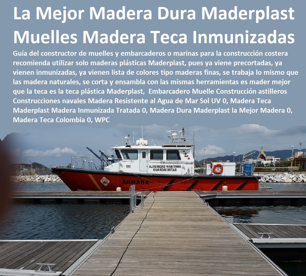Embarcadero Muelle Construcción astilleros Construcciones navales , Pontones Fijos, Astilleros, Maderas, construcciones Marinas, Navieras, Malecones, Construcciones Submarinas Bajo e Agua, Construcción y Mantenimiento de Puertos y Desembarcaderos, Bases Náuticas, Defensas Marítimas para el Atraque Embarcaciones, Plataformas Flotantes, Terminales Portuarios, Muelles Marinos, Embarcaderos Flotantes, Puertos Marítimos y Fluviales, Madera Resistente al Agua de Mar Sol UV 0, Madera Teca Maderplast Madera Inmunizada Tratada 0, Madera Dura Maderplast la Mejor Madera 0, Madera Teca Colombia 0, WPC Embarcadero Muelle Construcción astilleros Construcciones navales Madera Resistente al Agua de Mar Sol UV 0, Madera Teca Maderplast Madera Inmunizada Tratada 0, Madera Dura Maderplast la Mejor Madera 0, Madera Teca Colombia 0, WPC
